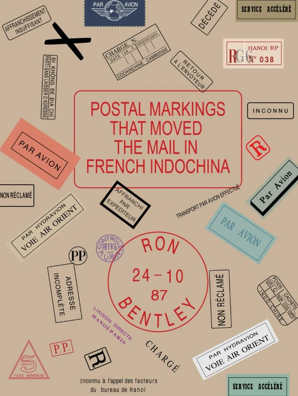 Postal Markings hat Moved the Mail in French Indochina: A reference volume for French Indochina Postal History
