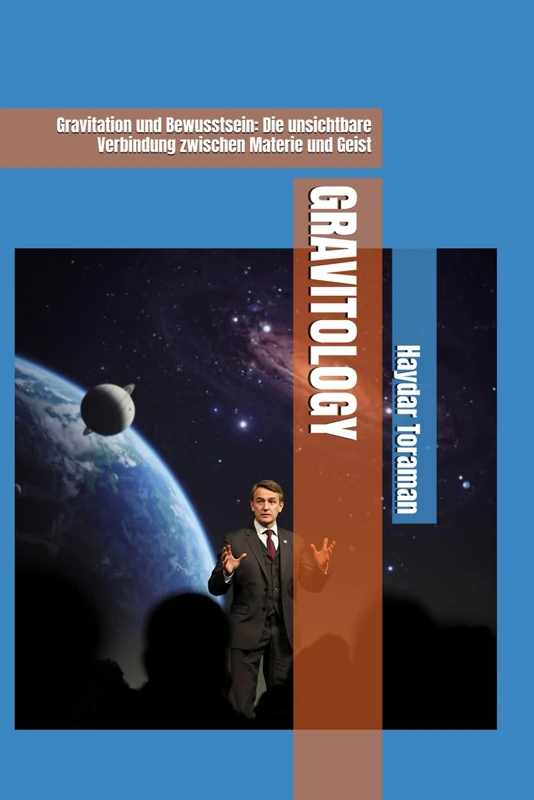 GRAVITOLOGY: Gravitation und Bewusstsein - Matter and Mind
