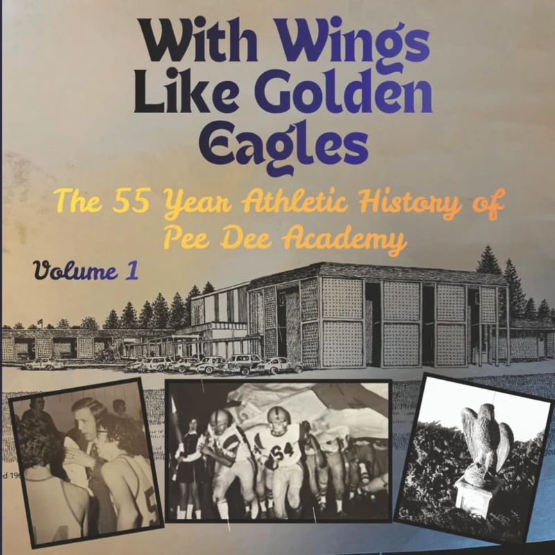 With Wings like Golden Eagles: The 55 Year Athletic History of Pee Dee Academy