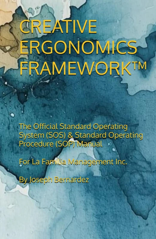 CREATIVE ERGONOMICS FRAMEWORK™: The Official Standard Operating System (SOS) & Standard Operating Procedure (SOP) Manual For La Familia Management Inc.