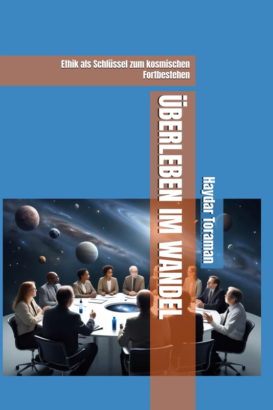 ÜBERLEBEN IM WANDEL: Ethik als Schlüssel zum kosmischen Fortbestehen