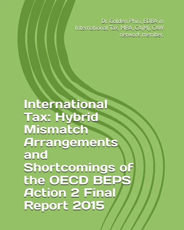 International Tax: Hybrid Mismatch Arrangements and Shortcomings of the OECD BEPS Action 2 Final Report 2015
