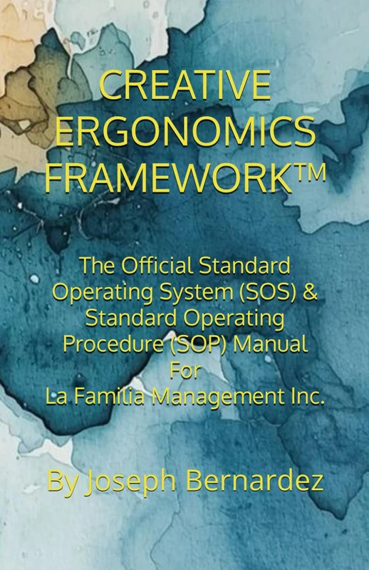 CREATIVE ERGONOMICS FRAMEWORK™: The Official Standard Operating System (SOS) & Standard Operating Procedure (SOP) Manual For La Familia Management Inc.