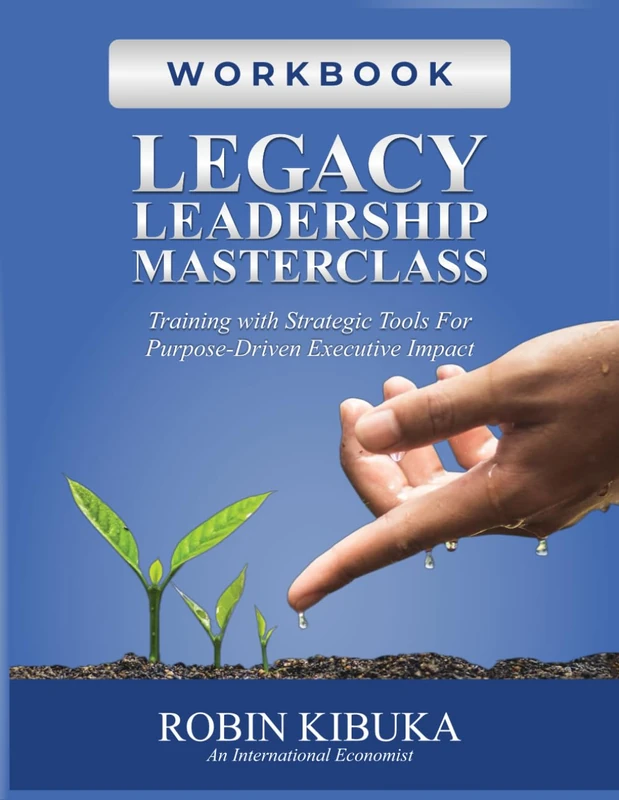 LEGACY LEADERSHIP MASTERCLASS: Training Workbook with Strategic Tools For Purpose-Driven Executive Impact