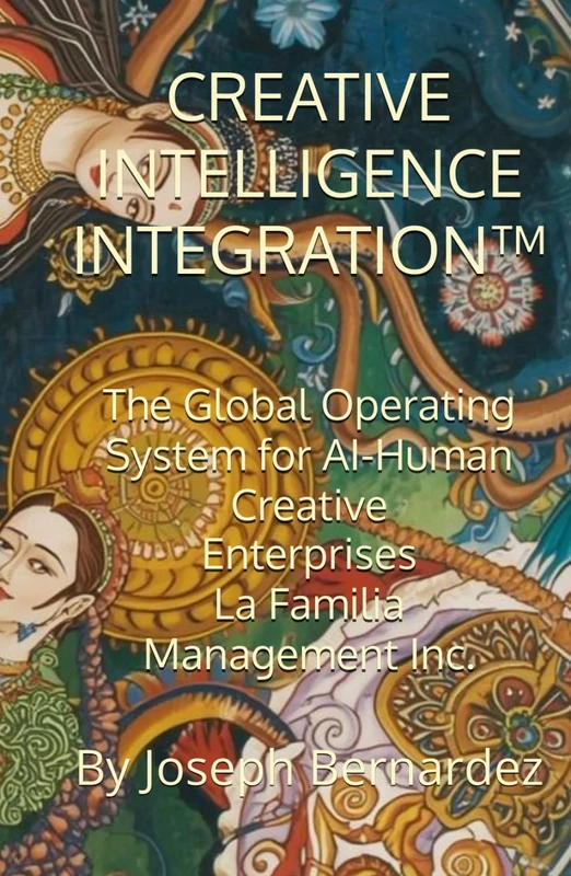CREATIVE INTELLIGENCE INTEGRATION™: The Global Operating System for AI-Human Creative Enterprises La Familia Management Inc.