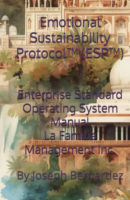 Emotional Sustainability Protocol™ (ESP™): Enterprise Standard Operating System Manual La Familia Management Inc.