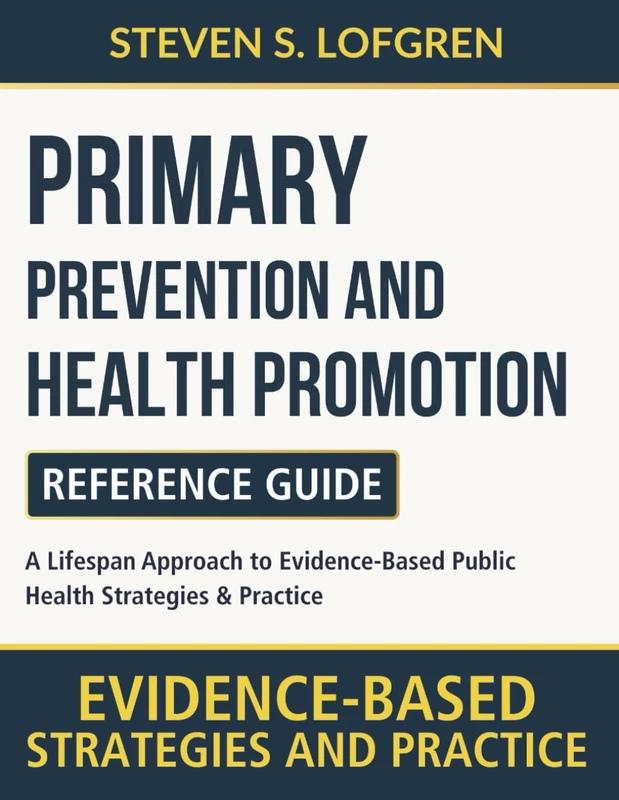 Primary Prevention and Health Promotion Reference Guide: A Lifespan Approach to Evidence-Based Public Health Strategies & Practice