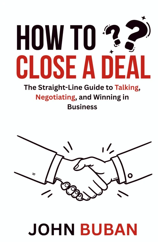 How to Close a Deal: The Straight-Line Guide to Talking, Negotiating, and Winning in Business