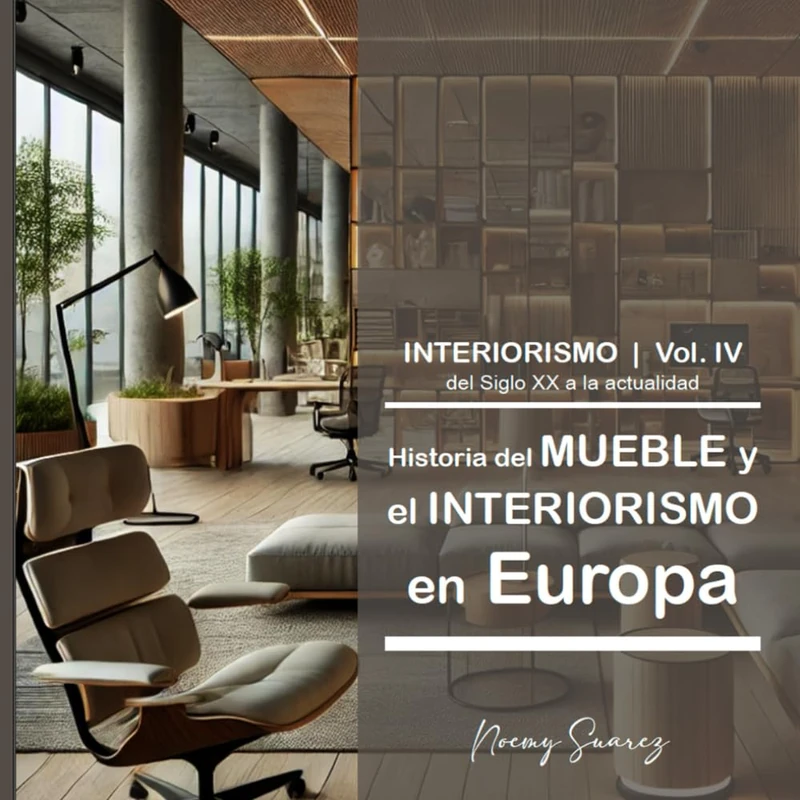 Historia del Mueble y el Interiorismo en Europa | Volumen IV: Del siglo XX al XXI: diseño moderno e industrial, arquitectura contemporánea e interiorismo actual