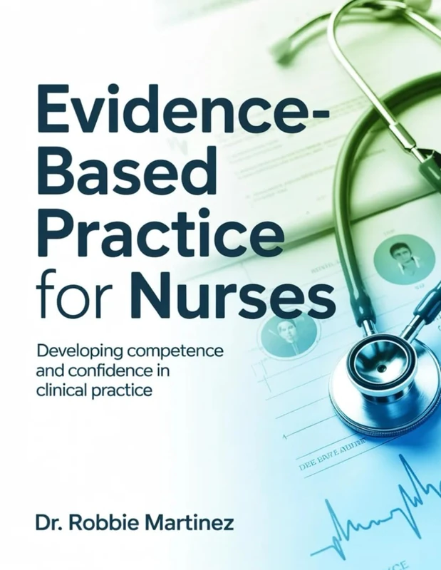 EVIDENCE-BASED PRACTICE FOR NURSES: Developing Competence and Confidence in Clinical Practice