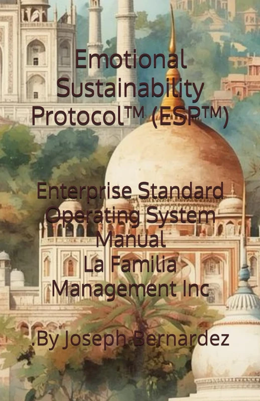 Emotional Sustainability Protocol™ (ESP™): Enterprise Standard Operating System Manual La Familia Management Inc.