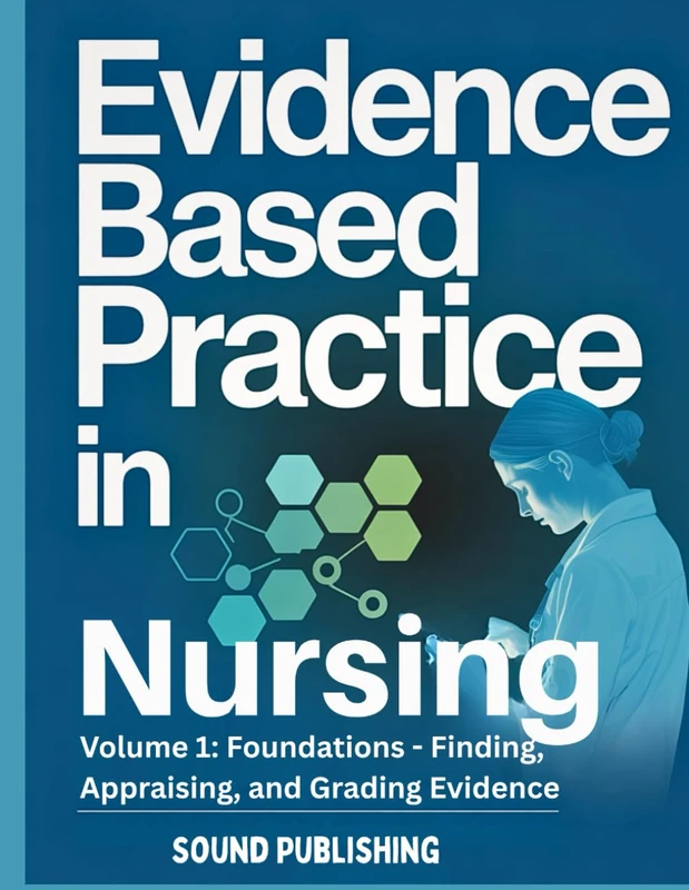 Evidence-Based Practice in Nursing: VOLUME 1: Foundations - Finding, Appraising, and Grading Evidence