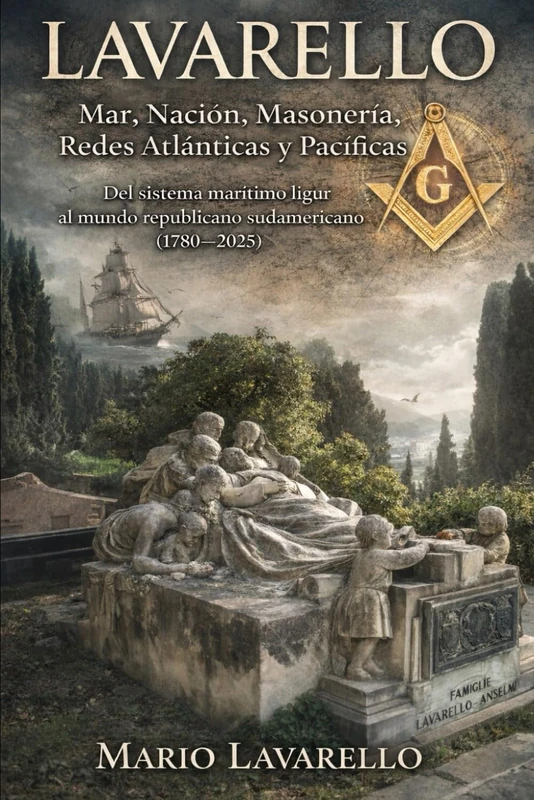 LAVARELLO: Mar, Nación, Masonería, Redes Atlánticas y Pacíficas: Del sistema marítimo ligur al mundo republicano sudamericano (1780–1925)