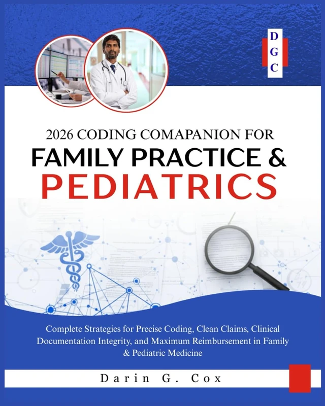 2026 Coding Companion for Family Practice/Pediatrics: Complete Strategies for Precise Coding, Clean Claims, Clinical Documentation Integrity, and Maximum Reimbursement in Family & Pediatric Medicine