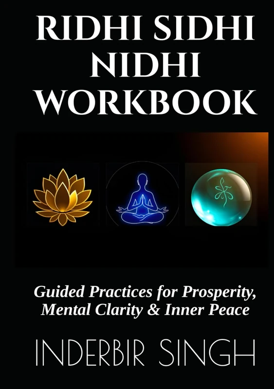 RIDHI SIDHI NIDHI WORKBOOK: Guided Practices for Prosperity, Mental Clarity & Inner Peace (RIDHIS SIDHIS NIDHIS: HUMAN POTENTIAL MASTER SERIES)