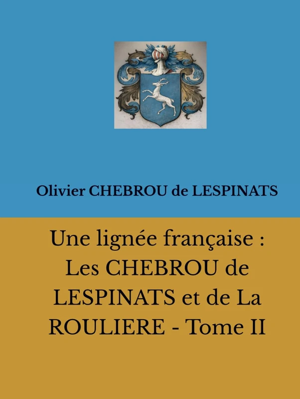 Une lignée française : Les CHEBROU de LESPINATS et de La ROULIERE - T. II (Collection de La Mérichère)
