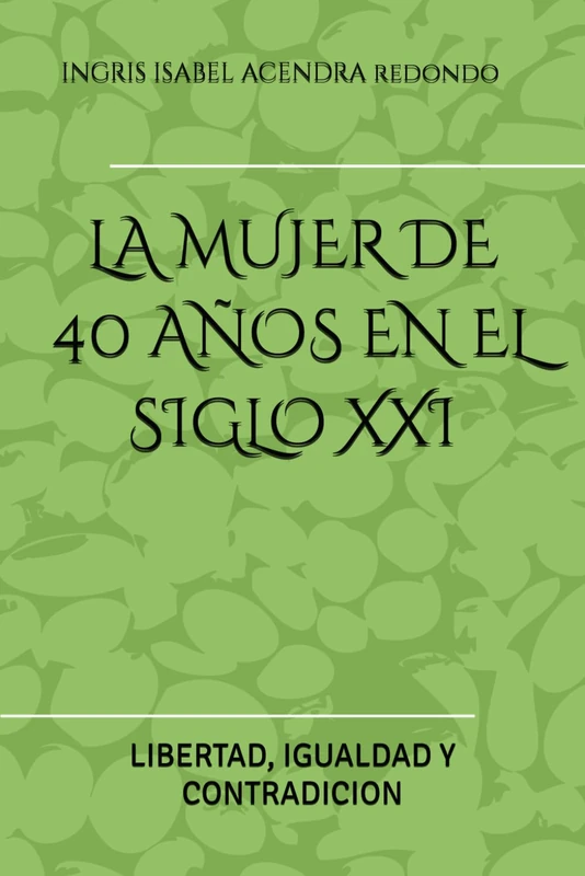 LA MUJER DE 40 AÑOS EN EL SIGLO XXI: LIBERTAD, IGUALDAD Y CONTRADICION
