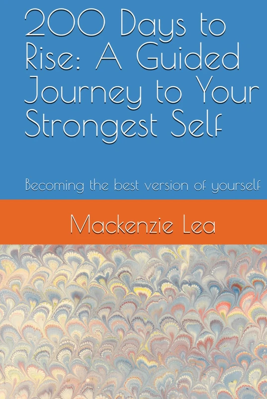 200 Days to Rise: A Guided Journey to Your Strongest Self: Becoming the best version of yourself