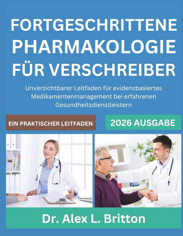 FORTGESCHRITTENE PHARMAKOLOGIE FÜR VERSCHREIBER: Unverzichtbarer Leitfaden für evidenzbasiertes Medikamentenmanagement bei erfahrenen Gesundheitsdienstleistern