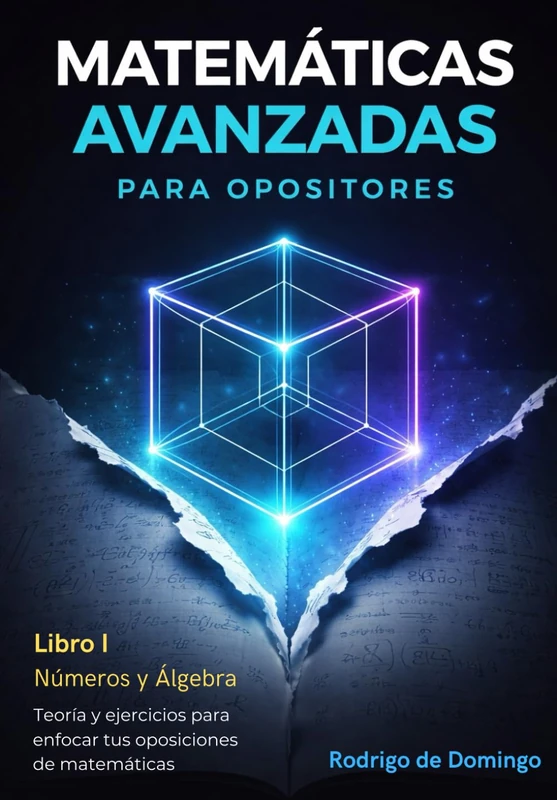 Matemáticas avanzadas para opositores: Libro I - Números y Álgebra