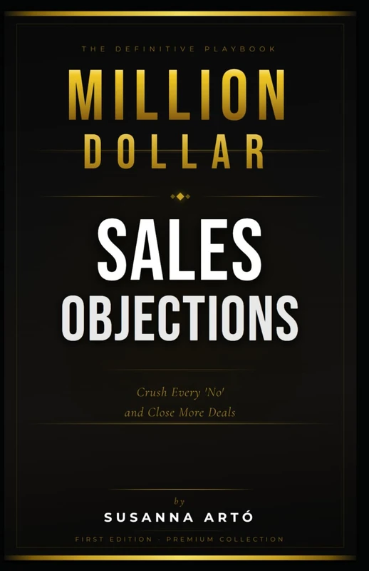MILLION DOLLAR SALES OBJECTIONS (The Definitive Playbook): Crush Every 'No' and Close More Deals