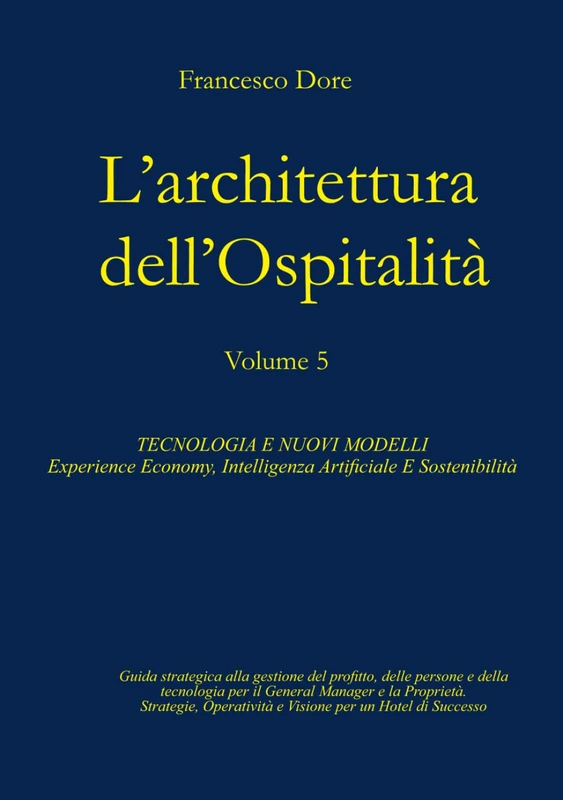 L'Architettura dell'Ospitalità': Vol. 5 - TECNOLOGIA E NUOVI MODELLI Experience Economy, Intelligenza Artificiale E Sostenibilità