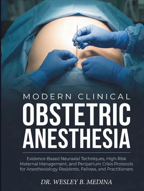 MODERN CLINICAL OBSTETRIC ANESTHESIA: Evidence-Based Neuraxial Techniques, High-Risk Maternal Management, and Peripartum Crisis Protocols for Anesthesiology Residents, Fellows, and Practitioners.