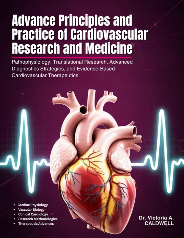 ADVANCE PRINCIPLES AND PRACTICE OF CARDIOVASCULAR RESEARCH AND MEDICINE: Pathophysiology, Translational Research, Advanced Diagnostics Strategies, and Evidence-Based Cardiovascular Therapeutics