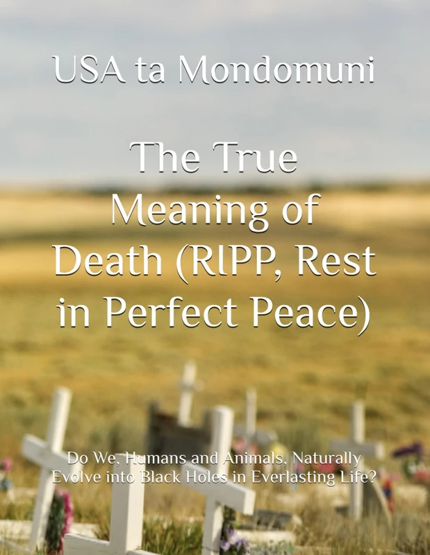 The True Meaning of Death (RIPP, Rest in Perfect Peace): Do We, Humans and Animals, Naturally Evolve into Black Holes in Everlasting Life?