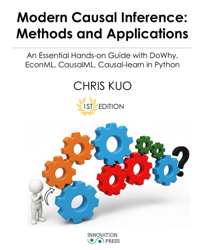 Modern Causal Inference: Methods and Applications: An Essential Hands-on Guide with DoWhy, EconML, CausalML, Causal-learn in Python