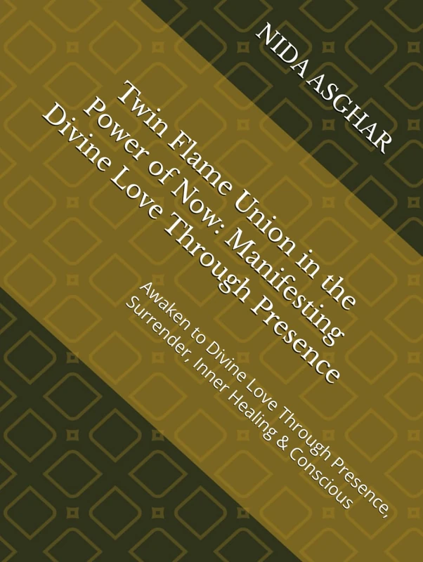 Twin Flame Union in the Power of Now: Manifesting Divine Love Through Presence: Awaken to Divine Love Through Presence, Surrender, Inner Healing & Conscious