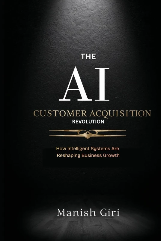 The AI Customer Acquisition Revolution: How Artificial Intelligence Is Transforming Marketing, Customer Growth, and Business Strategy