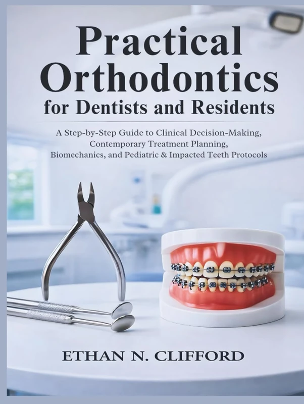 Practical Orthodontics for Dentists and Residents: A Step-by-Step Guide to Clinical Decision-Making, Contemporary Treatment Planning, Biomechanics, and Pediatric & Impacted Teeth Protocols - Image 1