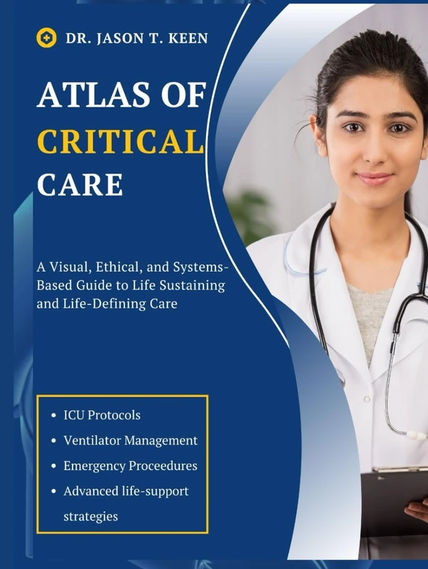 ATLAS OF CRITICAL CARE: A visual, Ethical, and Systems-Based Guide to Life Sustaining and Life-Defining Care