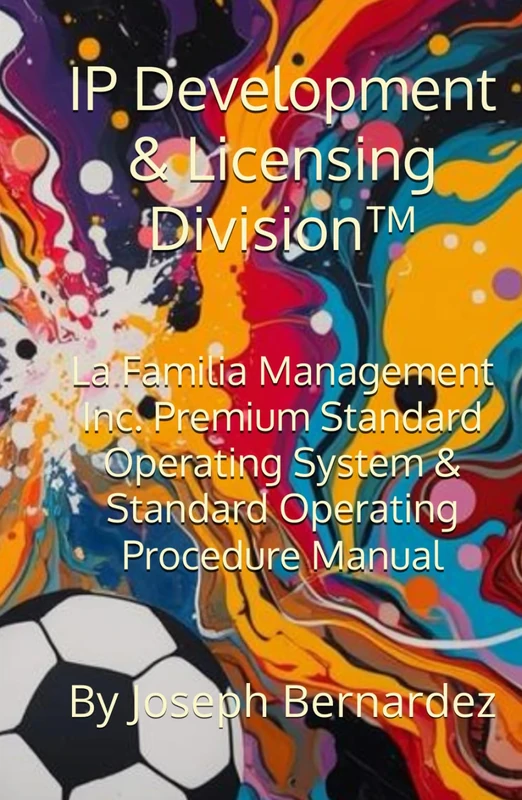 IP Development & Licensing Division™: La Familia Management Inc. Premium Standard Operating System & Standard Operating Procedure Manual