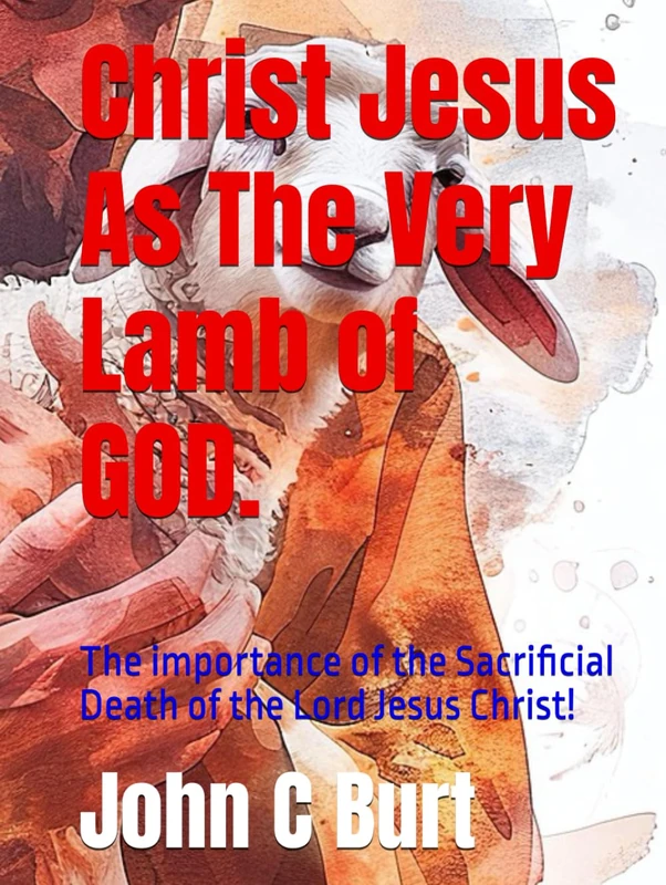 Christ Jesus As The Very Lamb of GOD.: The importance of the Sacrificial Death of the Lord Jesus Christ! - Image 1