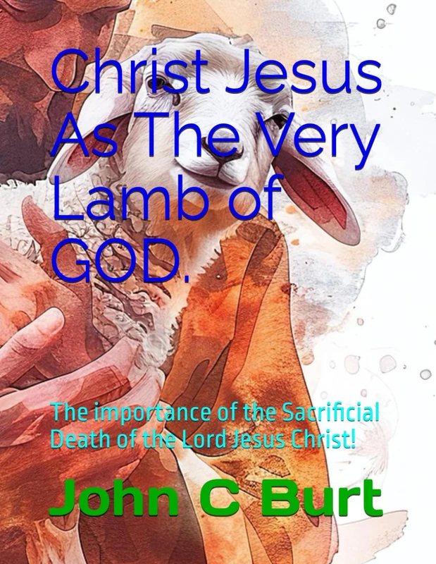 Christ Jesus As The Very Lamb of GOD.: The importance of the Sacrificial Death of the Lord Jesus Christ!