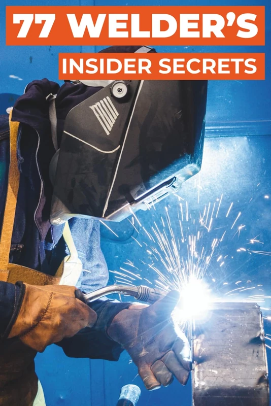77 WELDER’S INSIDER SECRETS: Pro Tips from Experts