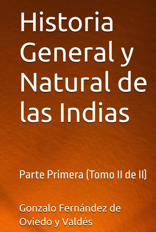 Historia General y Natural de las Indias: Parte Primera (Tomo II de II)