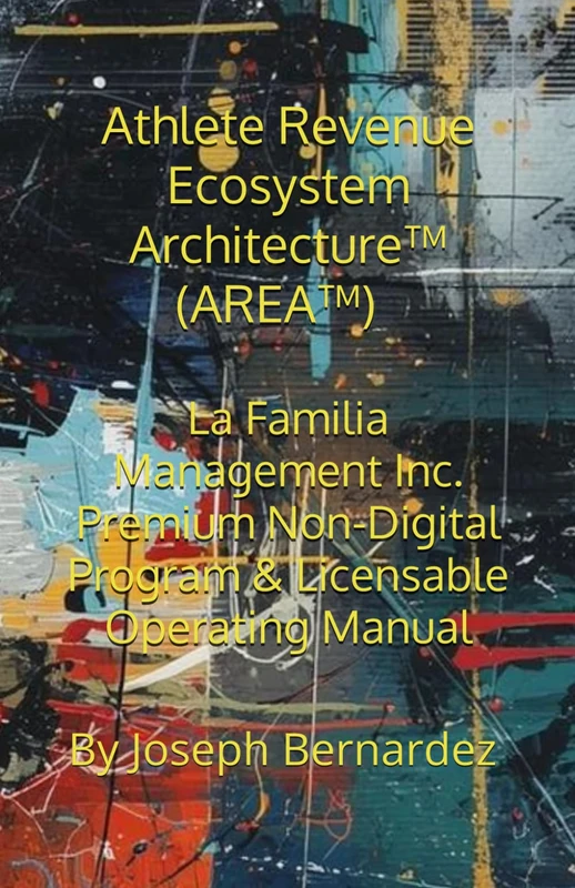Athlete Revenue Ecosystem Architecture™ (AREA™): La Familia Management Inc. Premium Non-Digital Program & Licensable Operating Manual