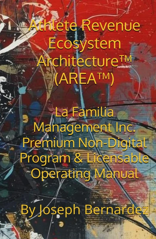 Athlete Revenue Ecosystem Architecture™ (AREA™): La Familia Management Inc. Premium Non-Digital Program & Licensable Operating Manual