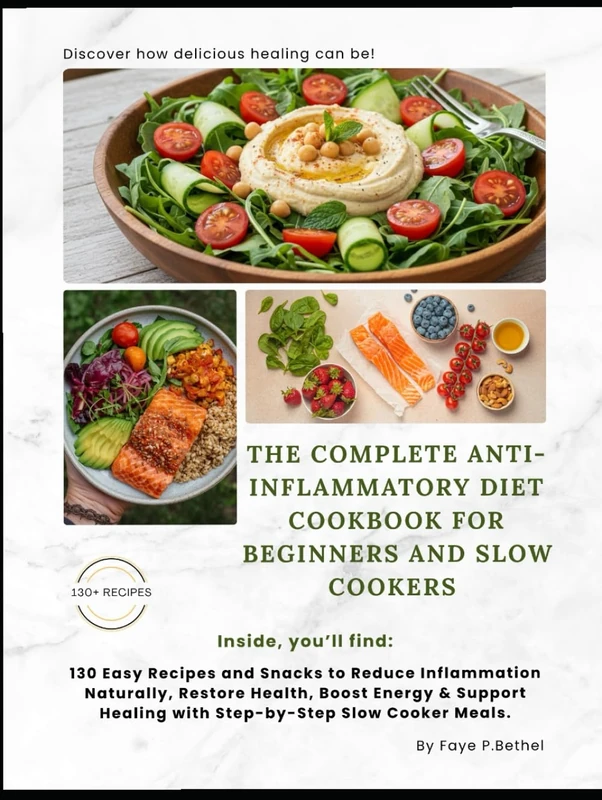 THE COMPLETE ANTI-INFLAMMATORY DIET COOKBOOK FOR BEGINNERS AND SLOW COOKERS: 130 Easy Recipes and Snacks to Reduce Inflammation Naturally, Restore ... Healing with Step-by-Step Slow Cooker Meals.