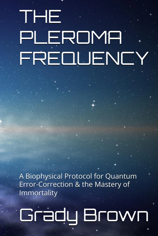 THE PLEROMA FREQUENCY: A Biophysical Protocol for Quantum Error-Correction & the Mastery of Immortality