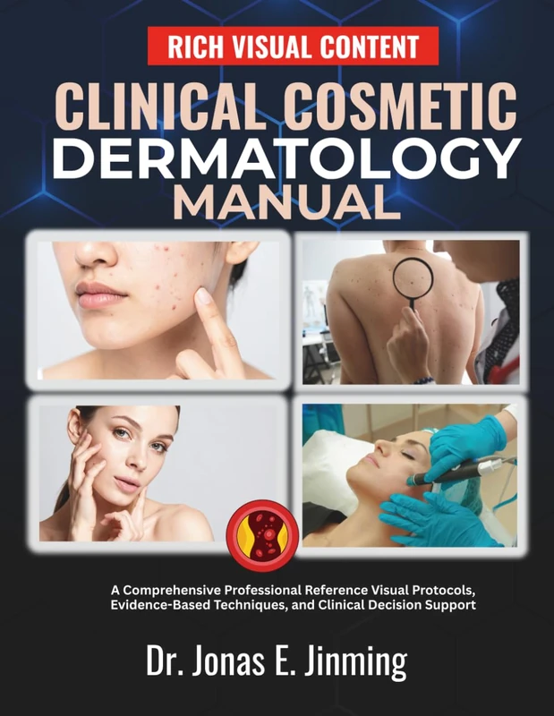 Clinical Cosmetic Dermatology Manual: A Comprehensive Professional Reference Visual Protocols, Evidence-Based Techniques, and Clinical Decision Support