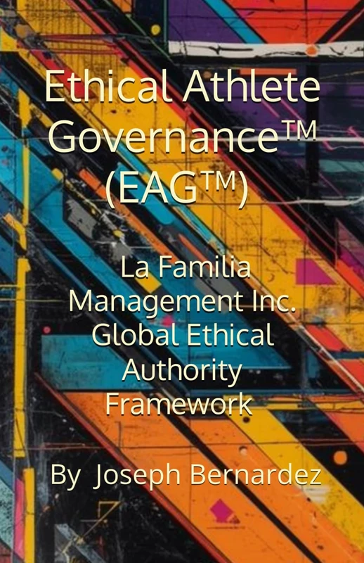 Ethical Athlete Governance™ (EAG™): La Familia Management Inc. Global Ethical Authority Framework