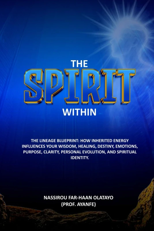 THE SPIRIT WITHIN: THE LINEAGE BLUEPRINT: HOW INHERITED ENERGY INFLUENCES YOUR WISDOM, HEALING, DESTINY, EMOTIONS, PURPOSE, CLARITY, PERSONAL EVOLUTION, AND SPIRITUAL IDENTITY.