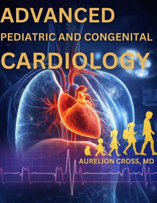 ADVANCED PEDIATRIC AND CONGENITAL CARDIOLOGY: Surgery, Intensive Care, and Lifelong Management
