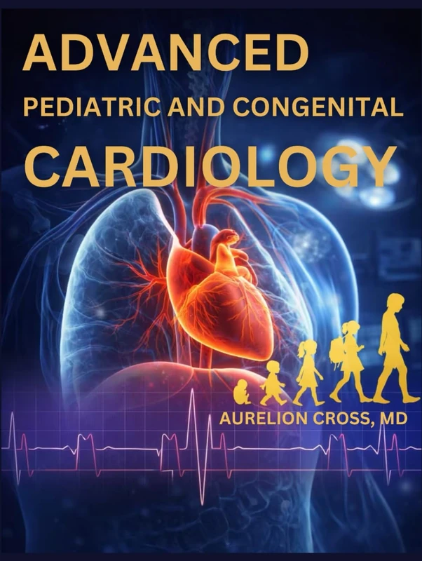 ADVANCED PEDIATRIC AND CONGENITAL CARDIOLOGY: Surgery, Intensive Care, and Lifelong Management