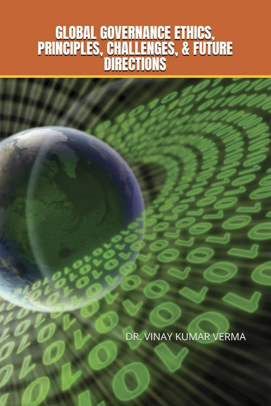 GLOBAL GOVERNANCE ETHICS, PRINCIPLES, CHALLENGES, & FUTURE DIRECTIONS