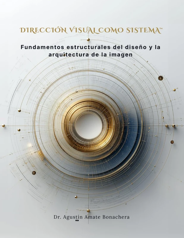 DIRECCIÓN VISUAL COMO SISTEMA™: Fundamentos estructurales del diseño y la arquitectura de la imagen